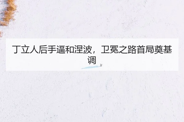 丁立人后手逼和涅波，卫冕之路首局奠基调
